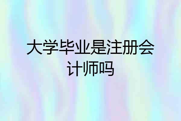 大学毕业是注册会计师吗