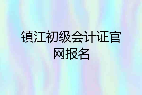 镇江初级会计证官网报名