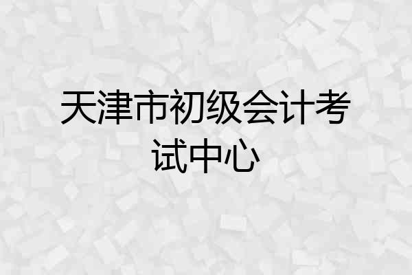 天津市初级会计考试中心