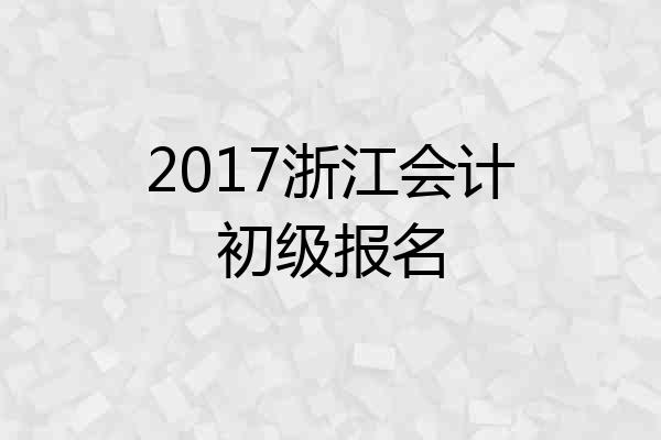 2017浙江会计初级报名
