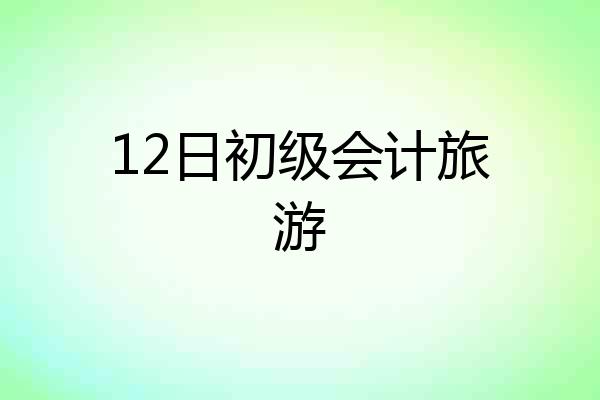 12日初级会计旅游