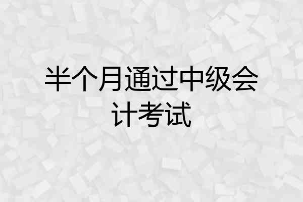 半个月通过中级会计考试