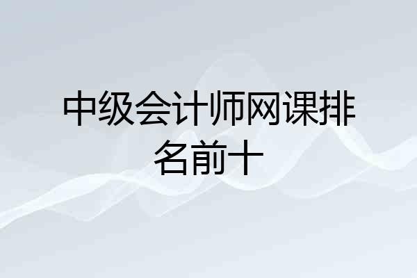 中级会计师网课排名前十