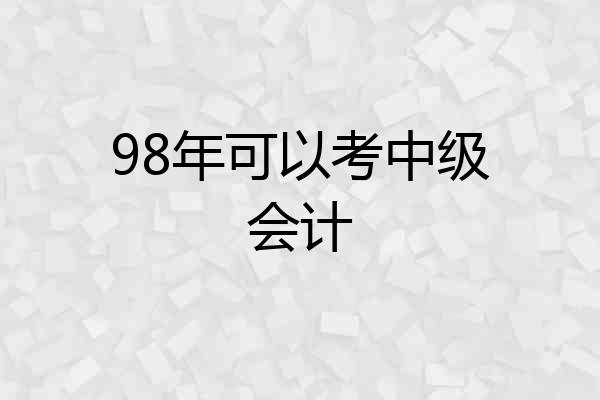98年可以考中级会计