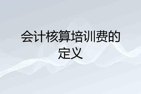 会计核算培训费的定义