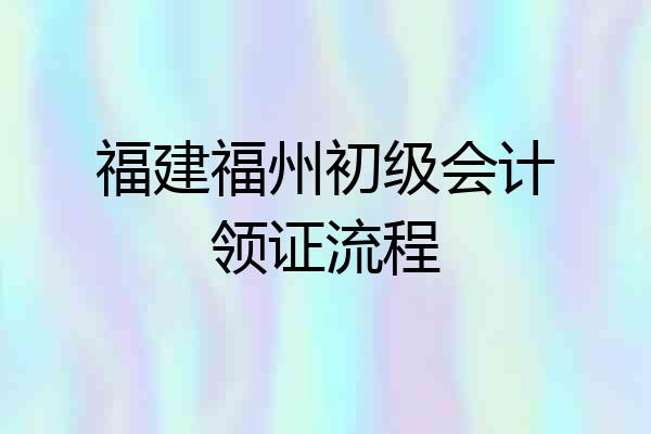 福建福州初级会计领证流程