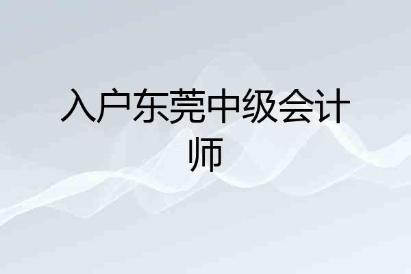 入户东莞中级会计师