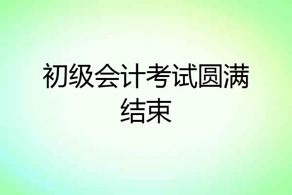 初级会计考试圆满结束