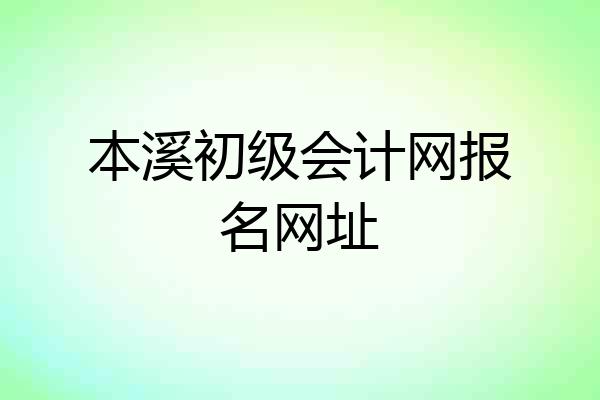 本溪初级会计网报名网址
