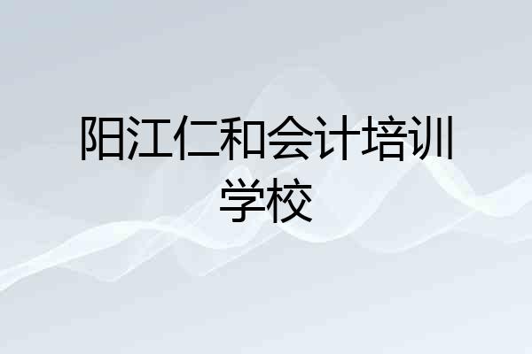 阳江仁和会计培训学校