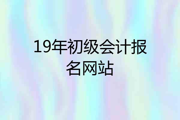 19年初级会计报名网站