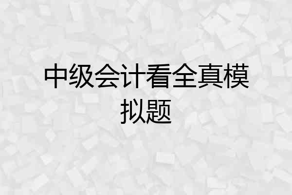 中级会计看全真模拟题