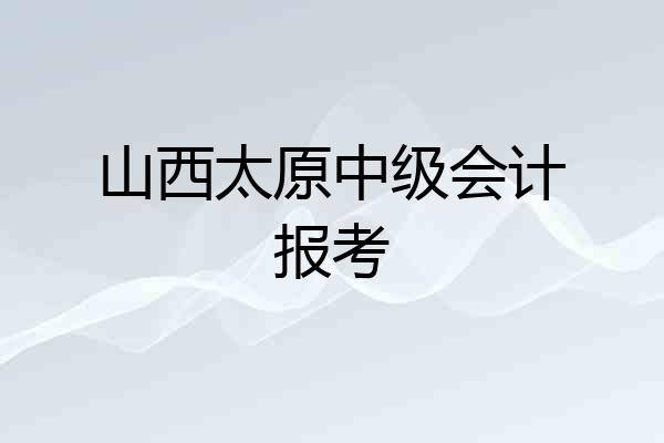 山西太原中级会计报考