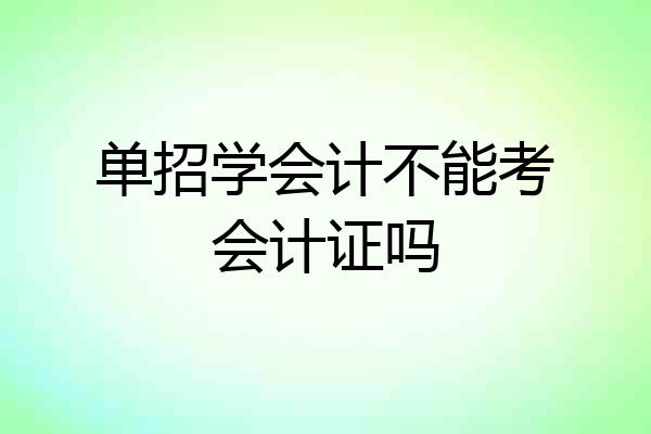 单招学会计不能考会计证吗
