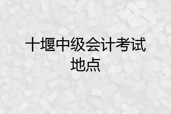 十堰中级会计考试地点