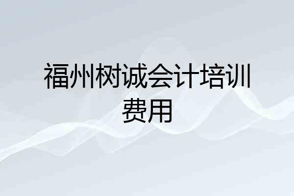 福州树诚会计培训费用