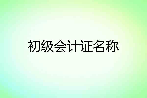 初级会计证名称