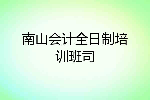 南山会计全日制培训班司