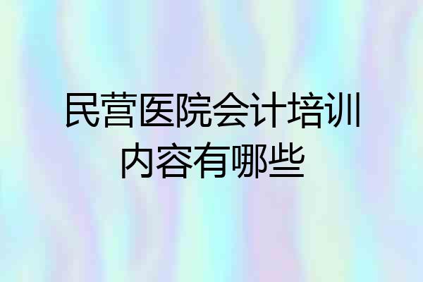 民营医院会计培训内容有哪些