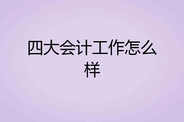 四大会计工作怎么样
