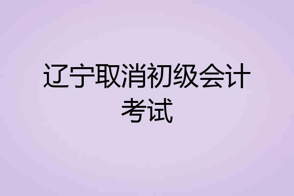 辽宁取消初级会计考试
