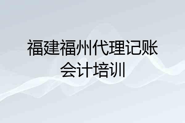 福建福州代理记账会计培训
