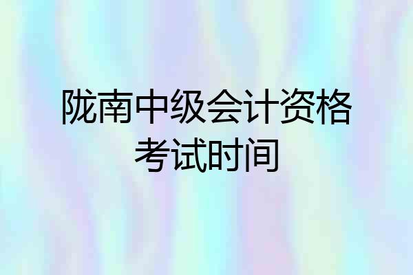 陇南中级会计资格考试时间