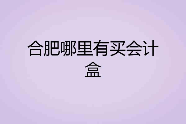 合肥哪里有买会计盒