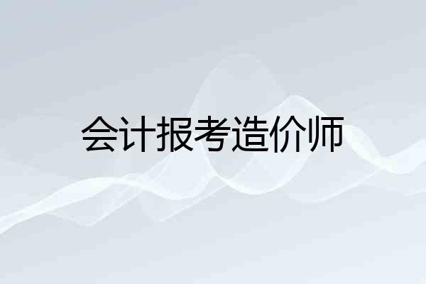 会计报考造价师