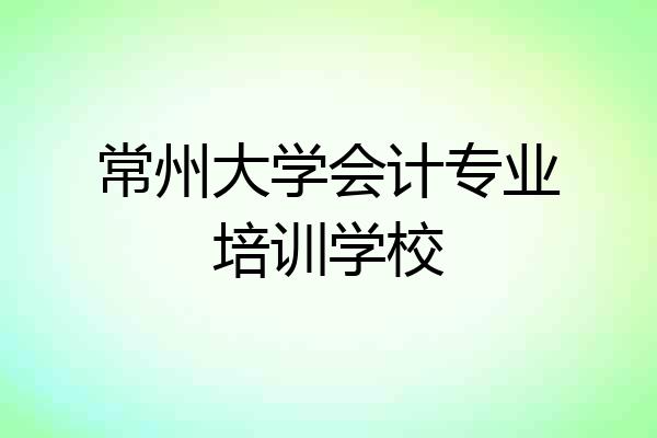 常州大学会计专业培训学校