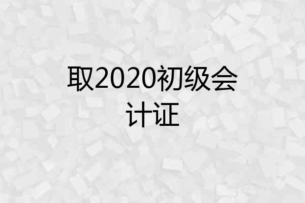 取2020初级会计证