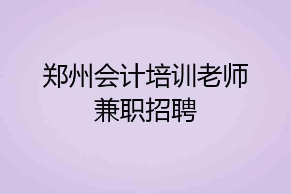 郑州会计培训老师兼职招聘