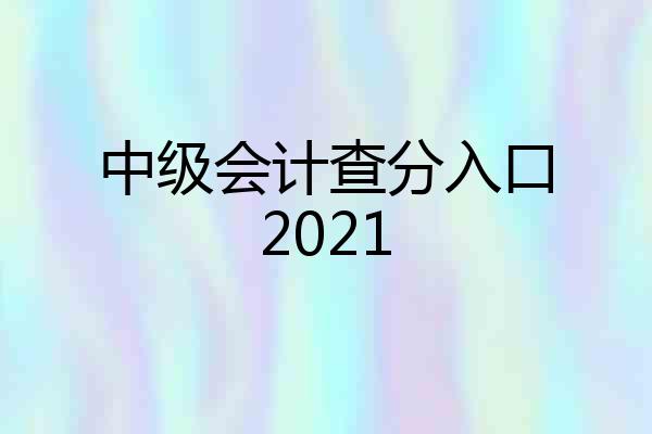 中级会计查分入口2021