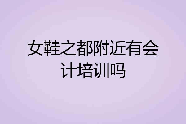 女鞋之都附近有会计培训吗