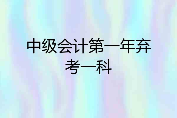 中级会计第一年弃考一科