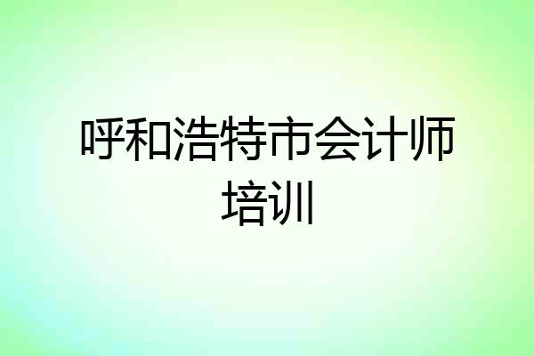 呼和浩特市会计师培训
