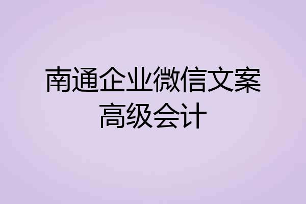 南通企业微信文案高级会计