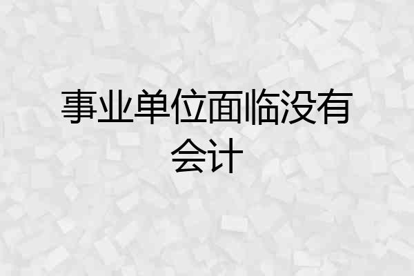 事业单位面临没有会计