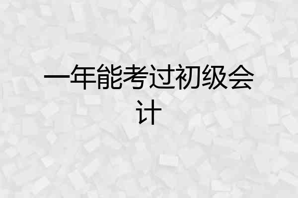 一年能考过初级会计