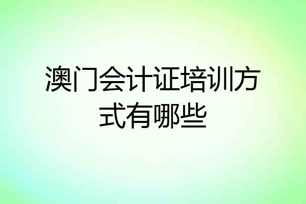 澳门会计证培训方式有哪些