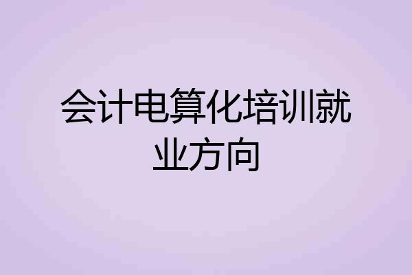 会计电算化培训就业方向