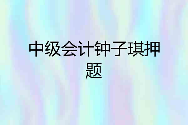 中级会计钟子琪押题
