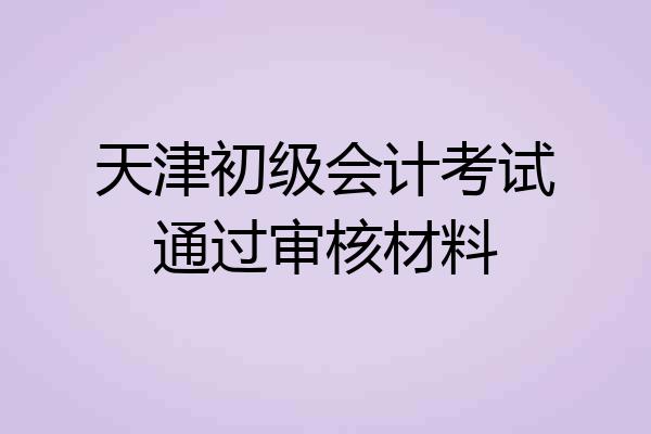 天津初级会计考试通过审核材料