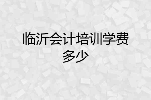临沂会计培训学费多少
