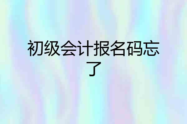 初级会计报名码忘了