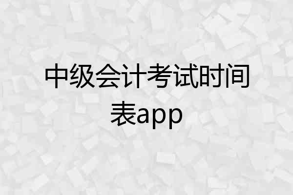 中级会计考试时间表app