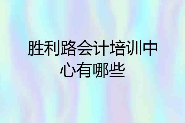 胜利路会计培训中心有哪些