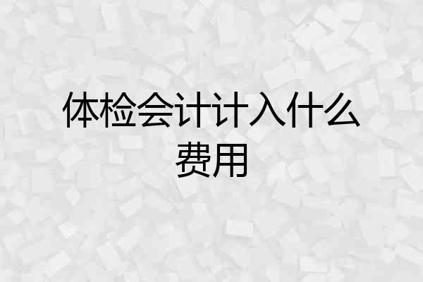 体检会计计入什么费用