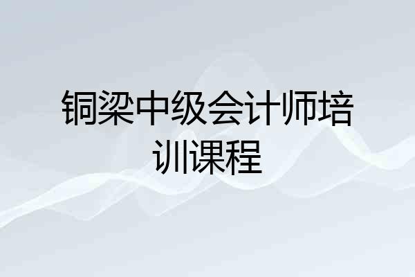 铜梁中级会计师培训课程