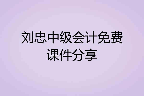 刘忠中级会计免费课件分享